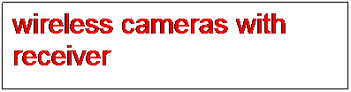 Text Box: wireless cameras with receiver
