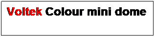 Text Box: Voltek Colour mini dome

